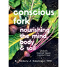 Conscious Fork Cookbook: Nourishing the Mind Body & Soil