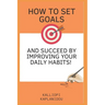 How to set goals and succeed by improving your daily habits