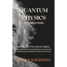 Quantum Physics for Beginners: The Quantum Theory Bible: Discover the Deepest Secrets of the Law of Attraction and Q Mechanics related to the Birth of