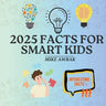 2025 Facts for Smart Kids