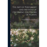 The Art of Perfumery and Method of Obtaining the Odors of Plants: With Instructions for The Manufacture of Perfumes for The Handkerchief, Scented Powd