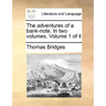 The Adventures of a Bank-Note. in Two Volumes. Volume 1 of 4