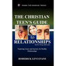 The Christian Teen's Guide to Relationships: Exploring Issues and Answers for Healthy Relationships
