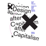 Design After Capitalism: Transforming Design Today for an Equitable Tomorrow
