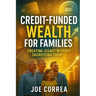 Credit-Funded Wealth for Families: Creating Legacy Without Sacrificing Today