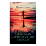 Prelude on the Babylonian Captivity of the Church: Theological Treatise on Sacraments of the Catholic Church
