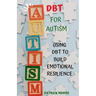 Dbt for Autism: Using Dbt to Build Emotional Resilience