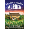 A Country Meadow Murder: A completely gripping and addictive cozy English murder mystery