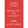 James Comey Absolutely No Loyalty: Omg a Must Read!!!