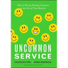 Uncommon Service: How to Win by Putting Customers at the Core of Your Business