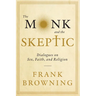 The Monk and the Skeptic: Dialogues on Sex, Faith, and Religion