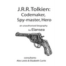 J.R.R.Tolkien: Codemaker, Spy-master, Hero: au unauthorised biography