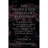 The Devils and Evil Spirits of Babylonia, Being Babylonian and Assyrian Incantations Against the Demons, Ghouls, Vampires, Hobgoblins, Ghosts, and Kin