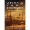 Graveyard Harbor: Treasure, Murder, and Vigilantes in the Gold Rush's Fantastic Floating City of One Thousand Abandoned Ships