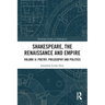 Shakespeare, the Renaissance and Empire: Volume II: Poetry, Philosophy and Politics