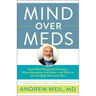 Mind Over Meds: Know When Drugs Are Necessary, When Alternatives Are Better - And When to Let Your Body Heal on Its Own