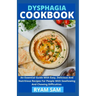 Dysphagia Cookbook: The Essential Guide With Easy, Delicious And Nutritious Recipes For People With Swallowing And Chewing Difficulties