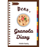 Dear, Granola Diary: Make An Awesome Month With 31 Best Granola Recipes! (Granola Cookbook, Granola Bar Recipe Book, Cereal Book, Cold Cere