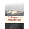 The Conquests of Cyrus the Great