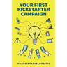 Your First Kickstarter Campaign: Step by Step Guide to Launching a Successful Crowdfunding Project
