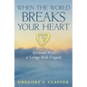 When the World Breaks Your Heart: Spiritual Ways of Living with Tragedy
