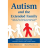 Autism and the Extended Family: A Guide for Those Outside the Immediate Family Who Know and Love Someone with Autism