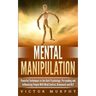 Mental Manipulation: Powerful Techniques in the Dark Psychology. Persuading and Influencing People With Mind Control, Brainwash and NLP