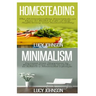 Homesteading: Minimalism: Sustainable Living - Learn How to Build a Life of Self Sufficiency; Minimalist Living - Learn How to Simpl