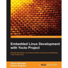 Embedded Linux Development with Yocto Project: Develop fascinating Linux-based projects using the groundbreaking Yocto Project tools