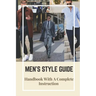 Men's Style Guide: Handbook With A Complete Instruction: How To Change Your Style Male