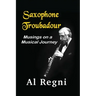 Saxophone Troubadour: Musings on a Musical Journey