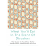What You'll Eat In The Event Of Disasters: The Guide To Food And Water Preservation, Methods For Survival: Food Prep Guide For Disaster