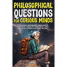 Philosophical Questions for Curious Minds: 497 Philosophical Questions About Personal Identity, Human Nature, Language and Communication, Gender and S