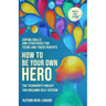 How to Be Your Own Hero: The Teenager's Toolkit For Building Self-Esteem