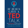 If Jesus Gave A TED Talk: Eight Neuroscience Principles The Master Teacher Used To Persuade His Audience