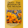 Dua's - The Weapon Of The Muslim: All explanation about dua's in the light of Hadith and Quranic verses