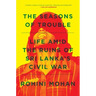 The Seasons of Trouble: Life Amid the Ruins of Sri Lanka's Civil War
