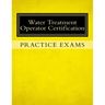 Practice Exams: Water Treatment Operator Certification