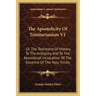 The Apostolicity Of Trinitarianism V1: Or, The Testimony Of History To The Antiquity, And To The Apostolical Inculcation Of The Doctrine Of The Holy T