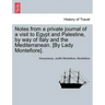 Notes from a Private Journal of a Visit to Egypt and Palestine, by Way of Italy and the Mediterranean. [By Lady Montefiore].
