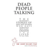 Dead People Talking: The Incredible Stories of Men and Women Who Have Survived Death or Near Death and Lived to Tell Them