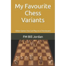 My Favourite Chess Variants: Other Games You Can Play on a Chessboard