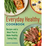 Everyday Healthy Cookbook: Recipes and a Meal Plan to Make Healthy Eating Easy