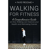 Walking for Fitness: A Comprehensive Guide on How Walking can Improve your Health and Well-being Forever