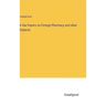 A few Papers on Foreign Pharmacy and other Subjects