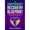 The Codependency Recovery Blueprint: A Practical Guide to Stop Struggling with Codependent Relationships, Obsessive Jealousy and Narcissistic Abuse