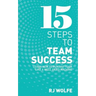 15 Steps to Team Success: Learn How to Run Any Team Like a Well-Oiled Machine