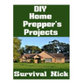 DIY Home Prepper's Projects: DIY Projects That You Can Do At Home To Make It Easier To Survive During Disaster