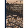 American Agricultural Implements: a Review of Invention and Development in the Agricultural Implement Industry of the United States