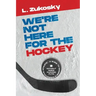 We're Not here for the Hockey